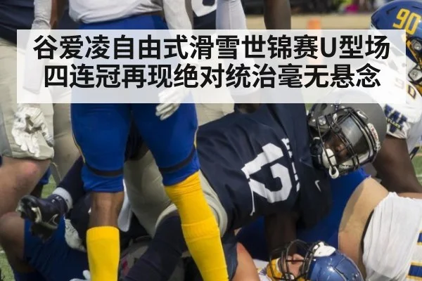 谷爱凌自由式滑雪世锦赛U型场四连冠再现绝对统治毫无悬念