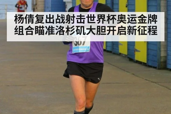 杨倩复出战射击世界杯奥运金牌组合瞄准洛杉矶大胆开启新征程